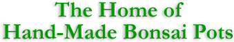The Home of Hand-Made Bonsai Pots